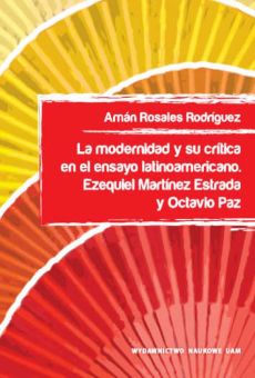 La modernidad y su crítica en el ensayo latinoamericano. Ezequiel Martínez Estrada y Octavio Paz