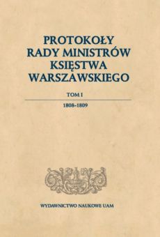 Protokoły Rady Ministrów Księstwa Warszawskiego, t. 1