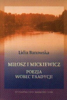 Miłosz i Mickiewicz. Poezja wobec tradycji