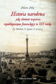 Historia narodowa jako element wsparcia republikanizmu francuskiego w XIX wieku (J. Michelet, E. Quinet, E. Lavisse)