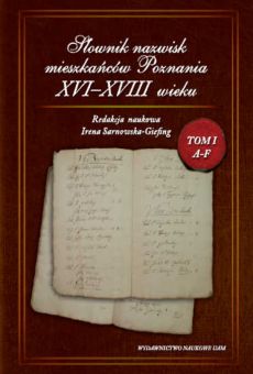 Słownik nazwisk mieszkańców Poznania XVI-XVIII wieku Tom I (A-F)
