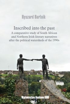 Inscribed into the past. A comparative study of South African and Northern Irish literary narratives after the political watersheds of the 1990s