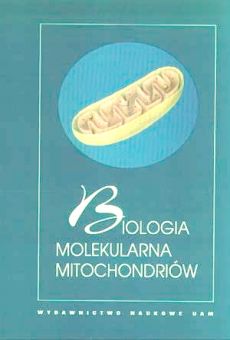 Biologia molekularna mitochondriów: materiały dla studentów biologii molekularnej i biotechnologii, oparte na referatach wygłoszonych w ramach Otwartych Seminariów Instytutu Biologii Molekularnej i Biotechnologii (29 lutego - 20 czerwca 1996 r.)