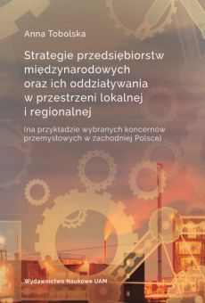 Strategie przedsiębiorstw międzynarodowych oraz ich oddziaływania w przestrzeni lokalnej i regionalnej (na przykładzie wybranych koncernów przemysłowych w zachodniej Polsce)