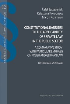 Constitutional barriers to the applicability of private law in the public sector. A comparative study with particular emphasis on Polish and German law