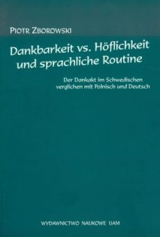 Dankbarkeit vs. Höflichkeit und sprachliche Routine. Der Dankakt im Schwedischen verglichen mit Polnisch und Deutsch