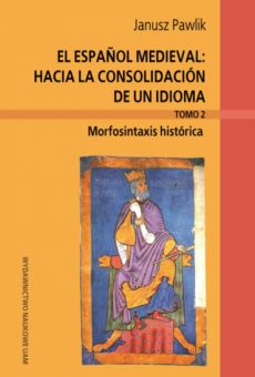 El español medieval: hacia la consolidación de un idioma, tomo 2. Morfosinataxis histórica