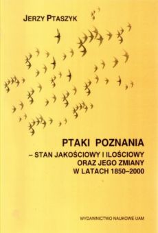 Ptaki Poznania – stan jakościowy i ilościowy oraz jego zmiany w latach 1850–2000