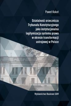 Działalność orzecznicza Trybunału Konstytucyjnego jako instytucjonalna legitymizacja systemu prawa w okresie transformacji ustrojowej w Polsce