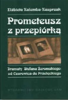 Prometeusz z przepiórką. Dramaty Stefana Żeromskiego: od Czarowica do Przełęckiego
