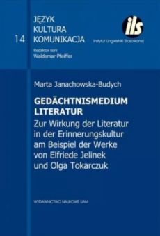 Gedächtnismedium Literatur. Zur Wirkung der Literatur in der Erinnerungskultur am Beispiel der Werke von Elfriede Jelinek und Olga Tokarczuk