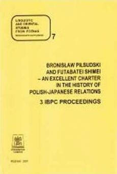 Linguistic and Oriental Studies from Poznań, Monograph Supplement 7. Bronislaw Pilsudski and Futabatei Shimei - an excellent charter in the history of Polish-Japanese relations. 3 IBPC proceedings