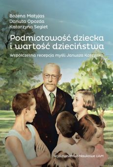 Podmiotowość dziecka i wartość dzieciństwa. Współczesna recepcja myśli Janusza Korczaka (PDF)