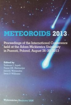 METEOROIDS 2013. Proceedings of the International Conference held at the Adam Mickiewicz University in Poznan, Poland August 26-30, 2013