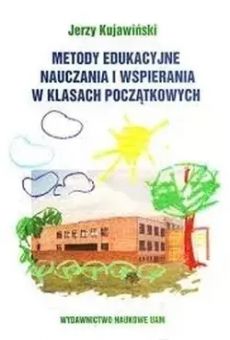 Metody edukacyjne nauczania i wspierania w klasach początkowych. Edukacja wczesnoszkolna sprzyjająca doświadczaniu podmiotowości i współpodmiotowości uczniów i nauczycieli