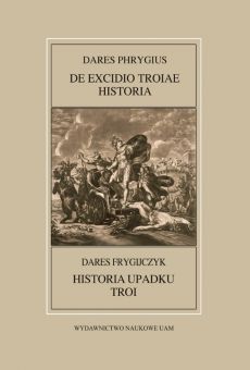 Fontes Historiae Antiquae  LII: Dares Phrygius, De excidio Troiae historia / Dares Frygijczyk, Historia upadku Troi (PDF)
