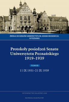 Protokoły posiedzeń Senatu Uniwersytetu Poznańskiego 1919-1939. Tom III: 11 IX 1931-21 IX 1939 (DRUK / PDF)