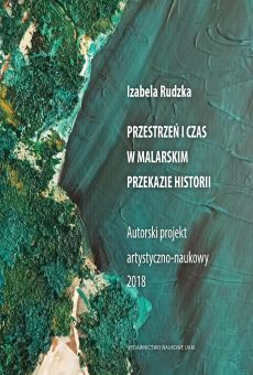 Przestrzeń i czas w malarskim przekazie historii. Autorski projekt artystyczno-naukowy 2018 (PDF)