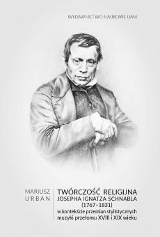 Twórczość religijna Josepha Ignatza Schnabla (1767–1831) w kontekście przemian stylistycznych muzyki przełomu XVIII i XIX wieku (PDF)