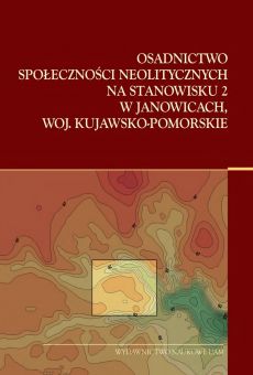 Osadnictwo społeczności neolitycznych na stanowisku 2 w Janowicach, woj. Kujawsko-Pomorskie