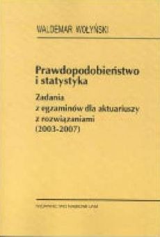 Prawdopodobieństwo i statystyka. Zadania z egzaminów dla aktuariuszy z rozwiązaniami (2003-2007)