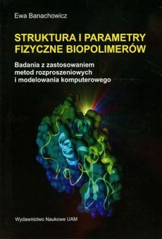 Struktura i parametry fizyczne biopolimerów Badania z zastosowaniem metod rozproszeniowych i modelowania komputerowego