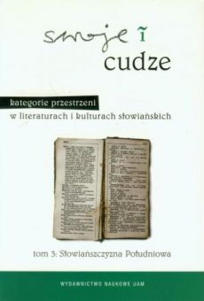 Swoje i cudze. Kategorie przestrzeni w literaturach i kulturach słowiańskich. Tom 3: Słowiańszczyzna Południowa