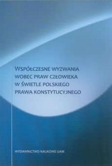 Współczesne wyzwania wobec praw człowieka w świetle polskiego prawa konstytucyjnego