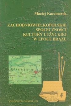 Zachodniowielkopolskie społeczności kultury łużyckiej w epoce brązu
